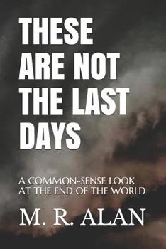 Paperback These Are Not the Last Days: A Common-Sense Look at the End of the World Book