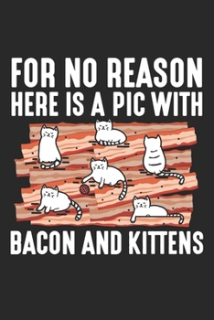 For No Reason Here is a pic with bacon and kittens: Katzenliebhaber Notizbuch liniert DIN A5 - 120 Seiten f�r Notizen, Zeichnungen, Formeln Organizer Schreibheft Planer Tagebuch