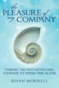 Paperback The Pleasure of My Company: Finding the Motivation and Courage to Spend Time Alone Book