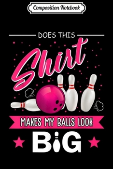 Composition Notebook: does this makes my balls look big  Journal/Notebook Blank Lined Ruled 6x9 100 Pages