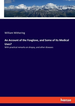 Paperback An Account of the Foxglove, and Some of Its Medical Uses?: With practical remarks on dropsy, and other diseases Book