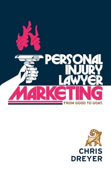 Paperback Personal Injury Lawyer Marketing: From Good to GOAT Book