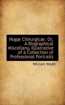 Paperback Nug Chirurgic: Or, a Biographical Miscellany, Illustrative of a Collection of Professional Portrai Book