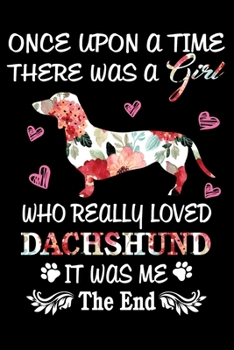 Once upon a time There was a Girl who really loved Dachshund It was me The End: Dog Notebook Blank Line Dog Lover Journal, Checklist Record Book Take ... Paper Valentine Gift for Dachshund Lover