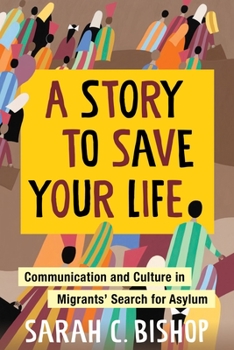 Paperback A Story to Save Your Life: Communication and Culture in Migrants' Search for Asylum Book