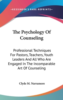 Hardcover The Psychology Of Counseling: Professional Techniques For Pastors, Teachers, Youth Leaders And All Who Are Engaged In The Incomparable Art Of Counse Book