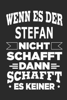 Wenn es der Stefan nicht schafft, dann schafft es keiner: Notizbuch mit 110 linierten Seiten, ideal als Geschenk, Nutzung auch als Dekoration möglich (German Edition)