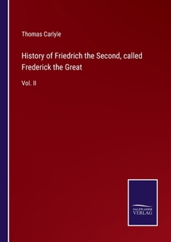 The Works of Thomas Carlyle: Volume 13, History of Friedrich II of Prussia, Called Frederick the Great Vol II