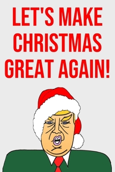 Paperback Let's Make Christmas Great Again: Blank Lined Donald Trump Christmas Journal Book Better Than A Card Book