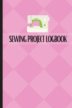 Paperback Sewing Project Logbook: Dressmaking Journal To Keep Record of Sewing Projects Project Planner for Sewing Lover Book