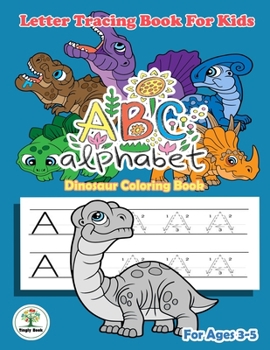 Letter Tracing Book For Kids: ABC Alphabet Dinosaur Coloring Book: abc coloring book a dinosaur for kids, toddlers, preschoolers 3-5