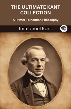 Paperback The Ultimate Kant Collection: A Primer To Kantian Philosophy (Grapevine edition) Book