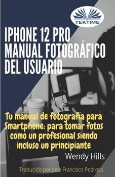 Paperback iPhone 12 Pro: manual fotográfico del usuario: Tu manual de fotografía para Smartphone, para tomar fotos como un profesional siendo un principiante [Spanish] Book