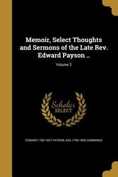 Paperback Memoir, Select Thoughts and Sermons of the Late Rev. Edward Payson ..; Volume 3 Book