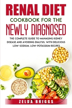 Paperback Renal Diet Cookbook for the Newly Diagnosed: The Complete Guide to Managing Kidney Disease and Avoiding Dialysis, with Delicious Low-Sodium, Low-Potas Book
