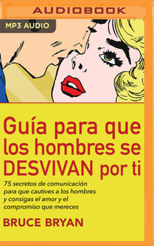 Audio CD Guía Para Que Los Hombres Se Desvivan Por Ti: 75 Secretos de Comunicación Para Que Cautives a Los Hombres Y Consigas El Amor Y El Compromiso Que Merec [Spanish] Book