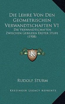 Paperback Die Lehre Von Den Geometrischen Verwandtschaften V1: Die Verwandtschaften Zwischen Gebilden Erster Stufe (1908) [German] Book