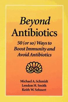 Paperback Beyond Antibiotics: 50 (or So) Ways to Boost Immunity and Avoid Antibiotics Book