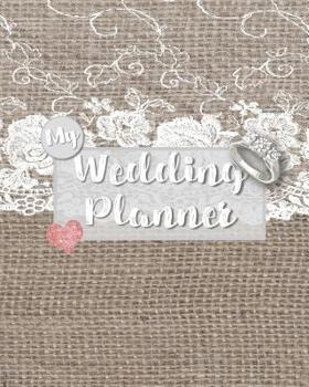 Paperback My Wedding Planner: Burlap and Lace Rustic BoHo Shabby Chic Style Organizer for the Bride-to-Be; Notebook and Journal for Wedding Day Plan Book