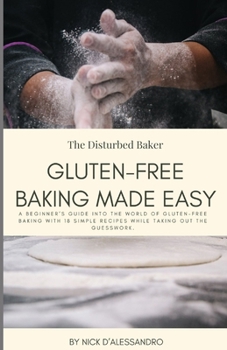 Paperback Gluten Free Baking Made Easy: A Beginner's Guide Into the World of Gluten Free Baking with 18 Simple Recipes While Taking Out the Guesswork. Book