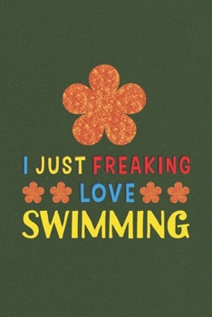 Paperback I Just Freaking Love Swimming: Swimming Lovers Funny Gifts Journal Lined Notebook 6x9 120 Pages Book