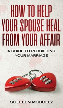 Hardcover How to Help Your Spouse Heal From Your Affair: A Guide to Rebuilding Your Marriage Book