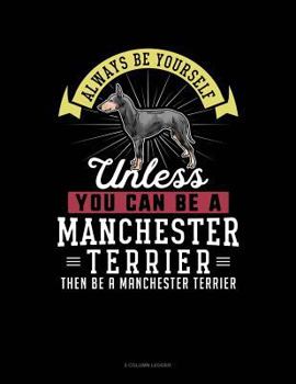 Paperback Always Be Yourself Unless You Can Be a Manchester Terrier Then Be a Manchester Terrier: 5 Column Ledger Book