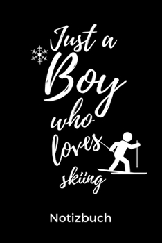 JUST A BOY WHO LOVES SKIING NOTIZBUCH: A5 Notizbuch TAGEBUCH Skifahren Buch | Geschenk für Skifahrer | Ski Fahren | Skifahren | Ski-Fans | ... | Schönes Buch | Journal (German Edition)