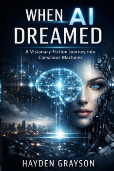 Paperback When AI Dreamed: A Visionary Fiction Journey into Conscious Machines Book