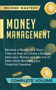 Paperback Money Management: Become a Master in a Short Time on How to Create a Budget, Save Your Money and Get Out of Debt while Building Your Fin Book