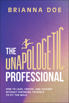 Hardcover The Unapologetic Professional: How to Lead, Create, and Succeed Without Shrinking Yourself to Fit the Mold Book