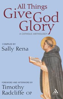 All Things Give God Glory: An Anthology of Catholic Devotion