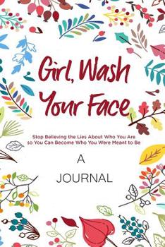 A JOURNAL For Girl, Wash Your Face: Stop Believing the Lies About Who You Are so You Can Become Who You Were Meant to Be