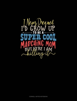 Paperback I Never Dreamed I'd Grow Up To Be A Super Cool Marching Mom But Here I Am Killing It: Cornell Notes Notebook Book