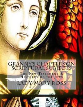Paperback Granny's Chapters on scriptural subjects: The New Testament & History of the Jews Book