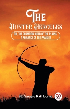 Paperback The Hunter Hercules Or, The Champion Rider of the Plains: A Romance of the Prairies Book