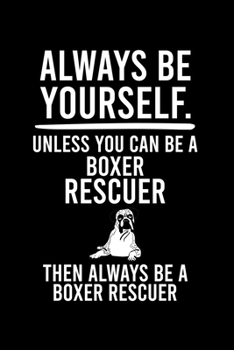 ALWAYS BE YOURSELF.UNLESS YOU CAN BE BOXER RESCUER THEN ALWAYS BE A BOXER RESCUER: Cute Boxer College Ruled Notebook, Great Accessories & Gift Idea ... Ruled Notebook With An Inspirational Quote.