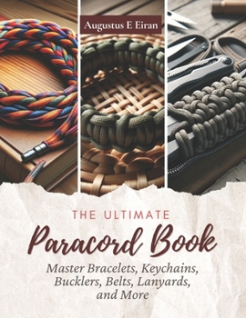 Paperback The Ultimate Paracord Book: Master Bracelets, Keychains, Bucklers, Belts, Lanyards, and More Book