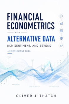 Paperback Financial Econometrics with Alternative Data: NLP, Sentiment, and Beyond Book