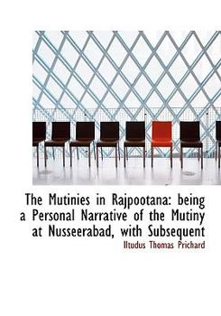 Hardcover The Mutinies in Rajpootana: Being a Personal Narrative of the Mutiny at Nusseerabad, with Subsequent Book