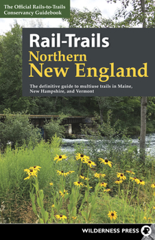 Paperback Rail-Trails Northern New England: The Definitive Guide to Multiuse Trails in Maine, New Hampshire, and Vermont Book