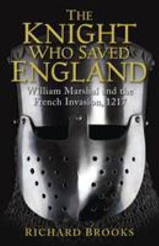 Paperback The Knight Who Saved England: William Marshal and the French Invasion, 1217 Book
