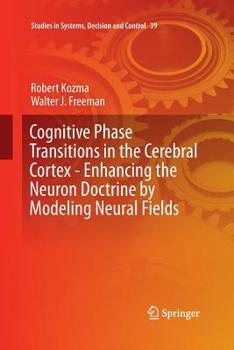 Paperback Cognitive Phase Transitions in the Cerebral Cortex: Enhancing the Neuron Doctrine by Modeling Neural Fields Book