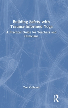 Hardcover Building Safety with Trauma-Informed Yoga: A Practical Guide for Teachers and Clinicians Book