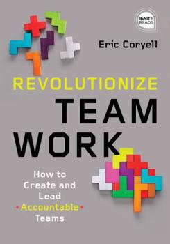 Hardcover Revolutionize Teamwork: How to Create and Lead Accountable Teams Book