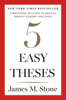 Hardcover Five Easy Theses: Commonsense Solutions to America's Greatest Economic Challenges Book