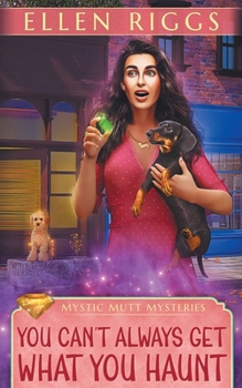 You Can't Always Get What You Haunt - Book #1 of the Mystic Mutt Mysteries