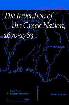The Invention of the Creek Nation, 1670 - 1763 (Indians of the Southeast)