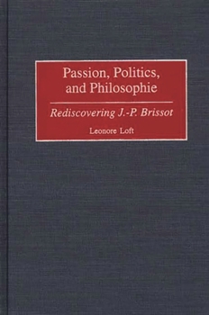 Hardcover Passion, Politics, and Philosophie: Rediscovering J.-P. Brissot Book
