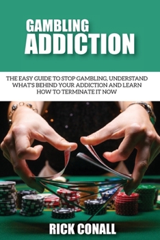 Paperback Gambling Addiction: The Easy Guide to Stop Gambling, Understand What's Behind Your Addiction and Learn How to Terminate It Now Book